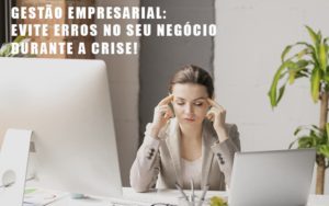 Gestao Empresarial Evite Erros No Seu Negocio Durante A Crise Notícias E Artigos Contábeis - Pontual Contadores & Associados