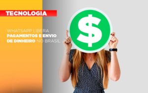 Whatsapp Libera Pagamentos Envio Dinheiro Brasil Notícias E Artigos Contábeis - Pontual Contadores & Associados