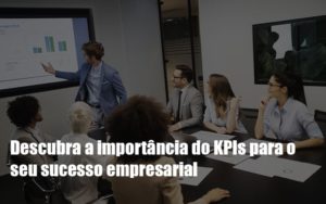 Kpis Podem Ser A Chave Do Sucesso Do Seu Negocio Notícias E Artigos Contábeis - Pontual Contadores & Associados