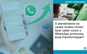 O Atendimento No Varejo Mudou Muito Quer Saber Como O Whatsapp Promoveu Essa Transformacao - Pontual Contadores & Associados
