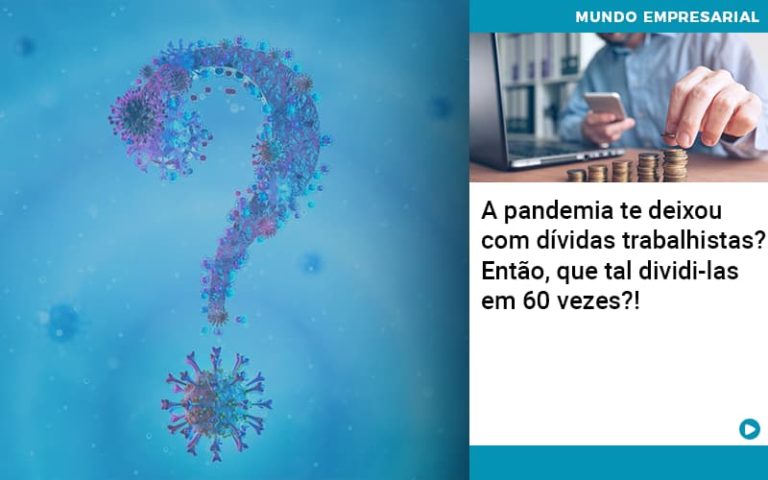A Pandemia Te Deixou Com Dividas Trabalhistas Entao Que Tal Dividi Las Em 60 Vezes - Pontual Contadores & Associados