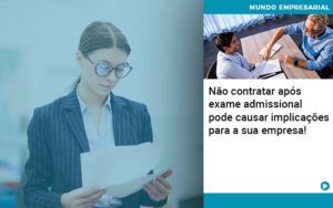 Nao Contratar Apos Exame Admissional Pode Causar Implicacoes Para Sua Empresa - Pontual Contadores & Associados